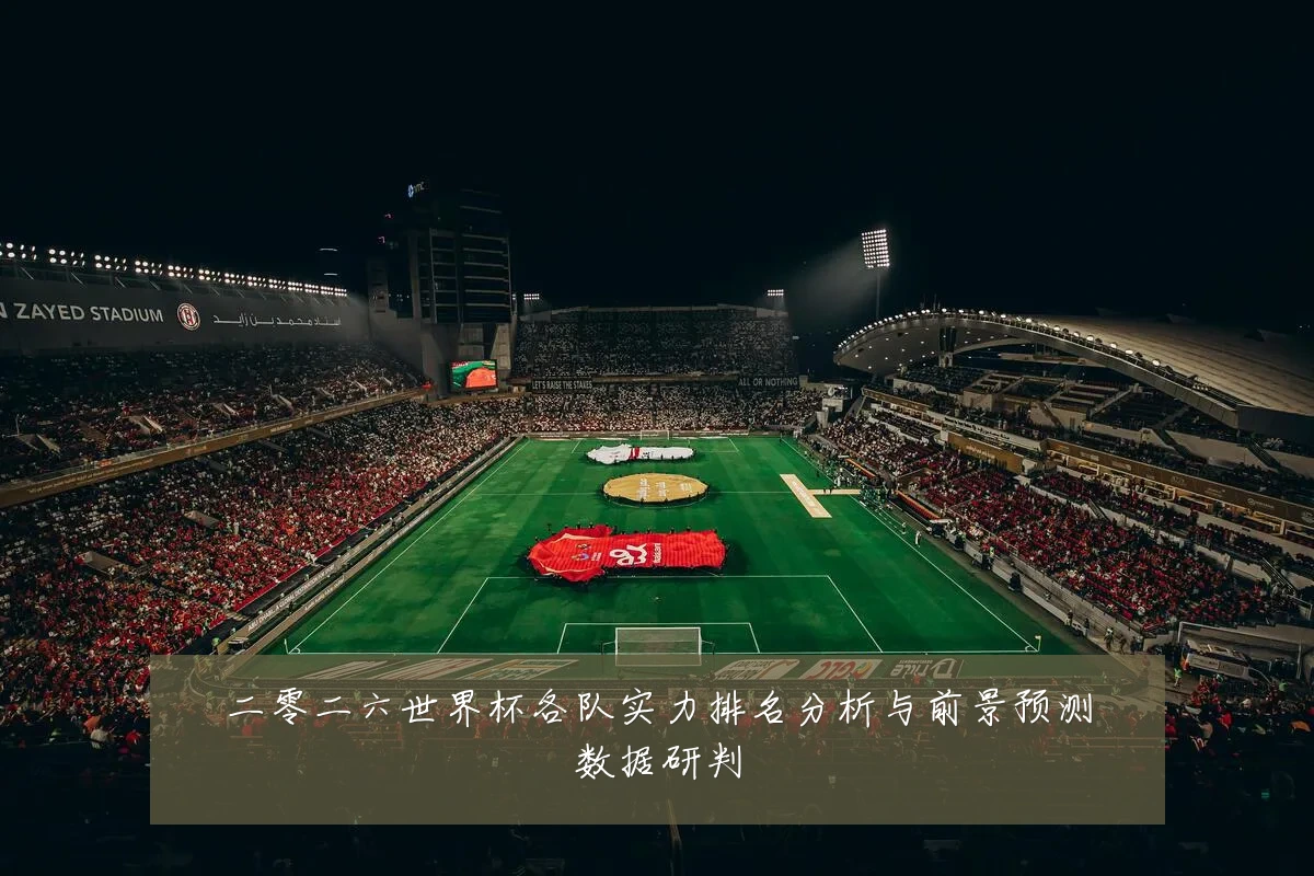 二零二六世界杯各队实力排名分析与前景预测数据研判
