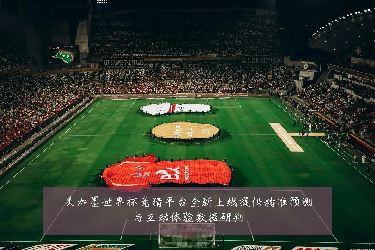 美加墨世界杯竞猜平台全新上线提供精准预测与互动体验数据研判